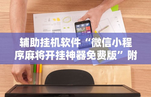 辅助挂机软件“微信小程序麻将开挂神器免费版”附开挂脚本详细教程