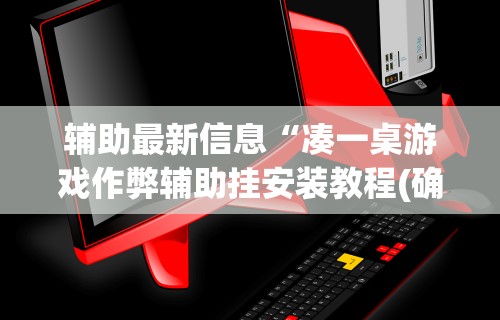 辅助最新信息“凑一桌游戏作弊辅助挂安装教程(确实真的有挂)