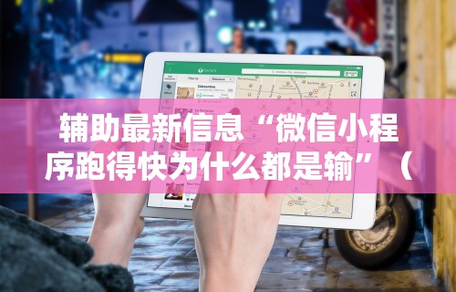 辅助最新信息“微信小程序跑得快为什么都是输”(透视挂)辅助神器教程 辅助最新信息“微信小程序跑得快为什么都是输”(透视挂)辅助神器教程