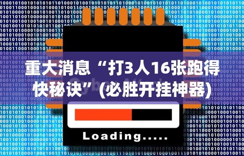 重大消息“打3人16张跑得快秘诀”(必胜开挂神器)