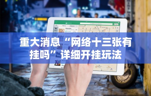 重大消息“网络十三张有挂吗”详细开挂玩法