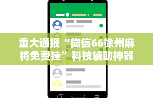 重大通报“微信66徐州麻将免费挂”科技辅助神器手机版教程