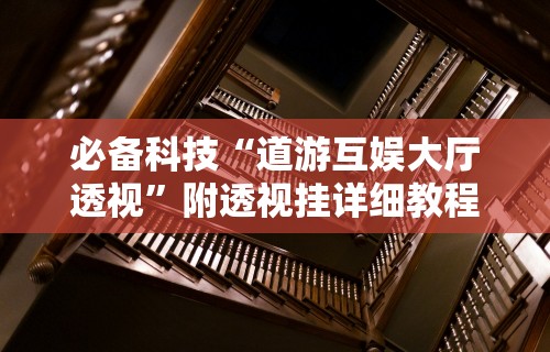 必备科技“道游互娱大厅透视”附透视挂详细教程