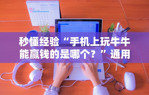 秒懂经验“手机上玩牛牛能赢钱的是哪个？”通用版下载教程!