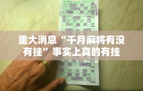 重大消息“千月麻将有没有挂	”事实上真的有挂