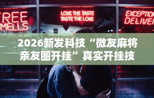 2026新发科技“微友麻将亲友圈开挂”真实开挂技巧分享