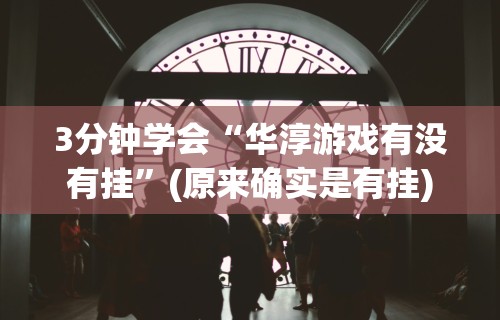 3分钟学会“华淳游戏有没有挂”(原来确实是有挂)