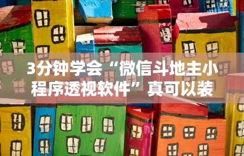 3分钟学会“微信斗地主小程序透视软件”真可以装挂