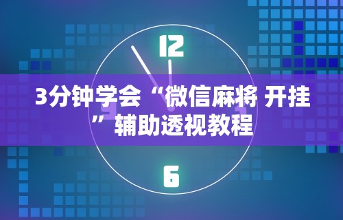 3分钟学会“微信麻将 开挂”辅助透视教程