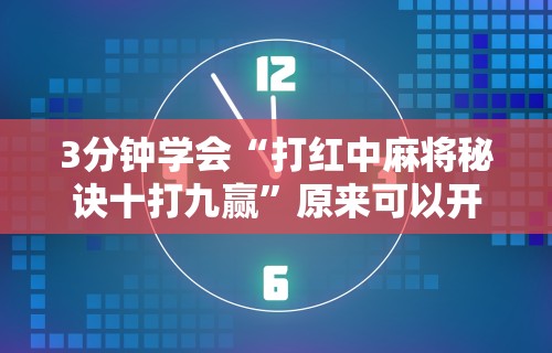 3分钟学会“打红中麻将秘诀十打九赢”原来可以开挂