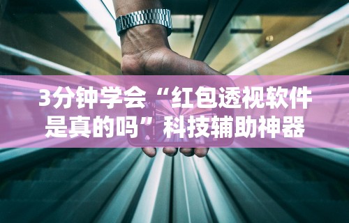 3分钟学会“红包透视软件是真的吗”科技辅助神器手机