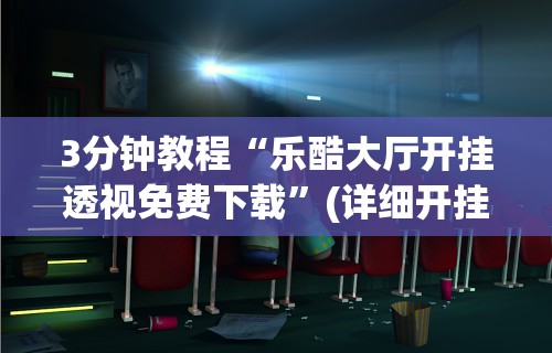 3分钟教程“乐酷大厅开挂透视免费下载”(详细开挂教程)