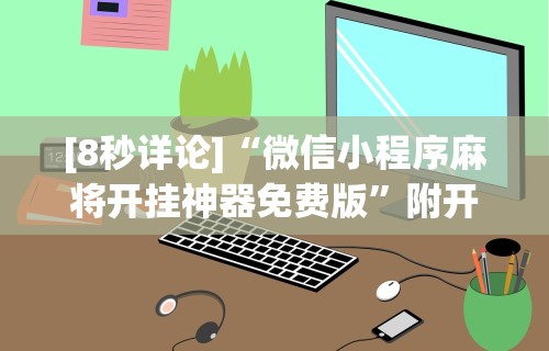 [8秒详论]“微信小程序麻将开挂神器免费版	”附开挂脚本