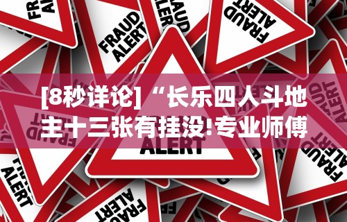 [8秒详论]“长乐四人斗地主十三张有挂没!专业师傅带你一起了解(确实有挂)
