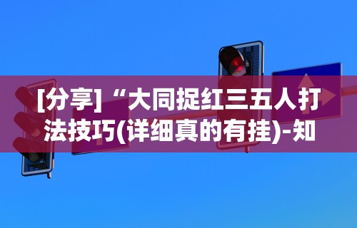[分享]“大同捉红三五人打法技巧(详细真的有挂)-知乎