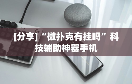 [分享]“微扑克有挂吗”科技辅助神器手机