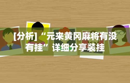 [分析]“元来黄冈麻将有没有挂	”详细分享装挂