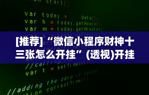[推荐]“微信小程序财神十三张怎么开挂”(透视)开挂辅助脚本+详细开挂安装教程