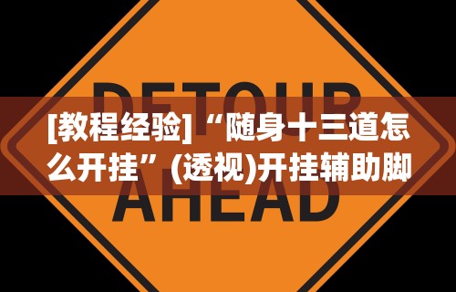 [教程经验]“随身十三道怎么开挂	”(透视)开挂辅助脚本+详细开挂安装教程