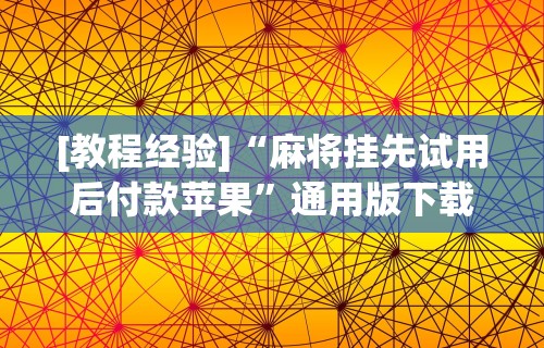 [教程经验]“麻将挂先试用后付款苹果”通用版下载教程!