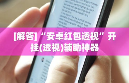 [解答]“安卓红包透视”开挂(透视)辅助神器