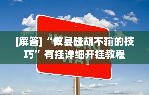 [解答]“攸县碰胡不输的技巧”有挂详细开挂教程