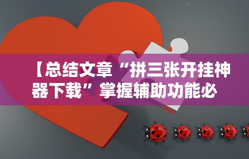 【总结文章“拼三张开挂神器下载”掌握辅助功能必胜规则