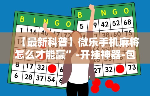 【最新科普】微乐手机麻将怎么才能赢”-开挂神器-包教包会