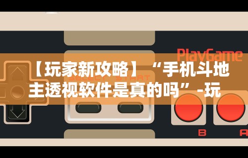 【玩家新攻略】“手机斗地主透视软件是真的吗	”-玩家曝光开挂流程