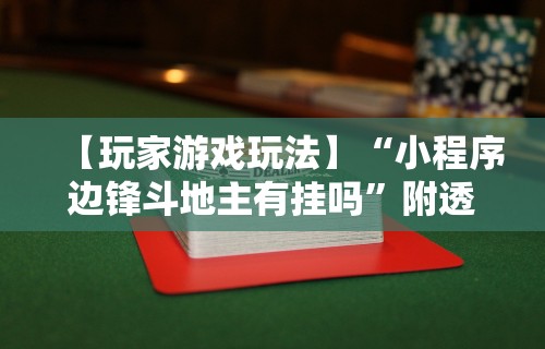 【玩家游戏玩法】“小程序边锋斗地主有挂吗”附透视挂详细教程