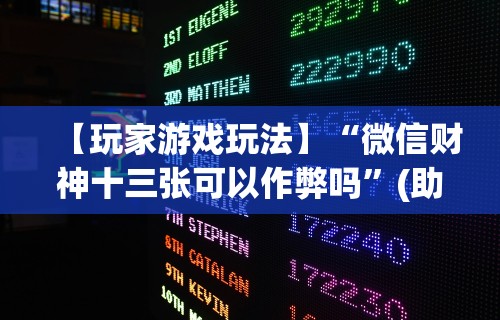 【玩家游戏玩法】“微信财神十三张可以作弊吗	”(助赢详细开挂教程)