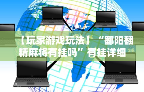 【玩家游戏玩法】“鄱阳翻精麻将有挂吗	”有挂详细开挂教程