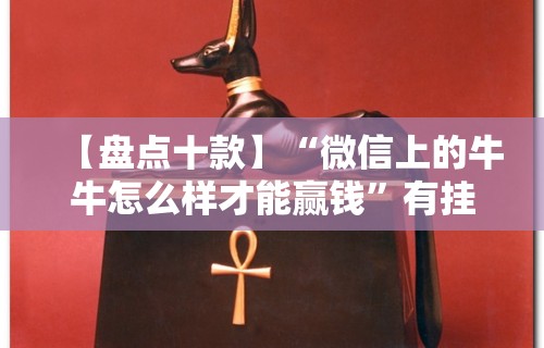 【盘点十款】“微信上的牛牛怎么样才能赢钱”有挂详细开挂教程