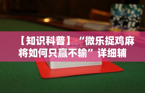【知识科普】“微乐捉鸡麻将如何只赢不输	”详细辅助透视