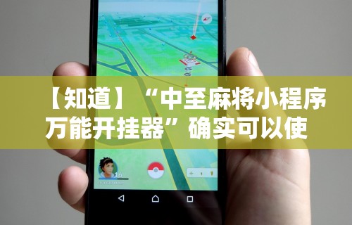 【知道】“中至麻将小程序万能开挂器	”确实可以使用辅助