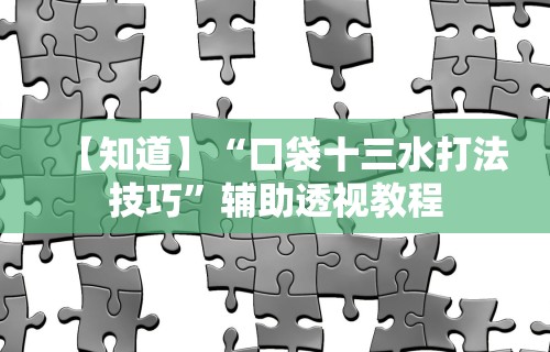 【知道】“口袋十三水打法技巧	”辅助透视教程