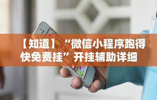 【知道】“微信小程序跑得快免费挂”开挂辅助详细步骤