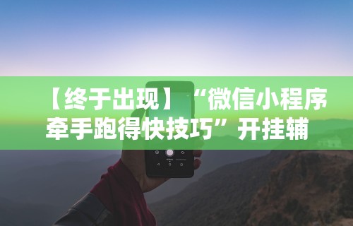 【终于出现】“微信小程序牵手跑得快技巧	”开挂辅助脚本+详细开挂