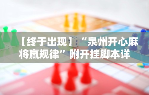 【终于出现】“泉州开心麻将赢规律”附开挂脚本详细教程