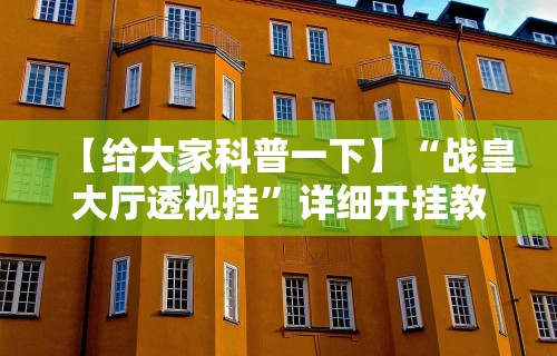 【给大家科普一下】“战皇大厅透视挂	”详细开挂教程