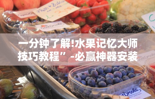 一分钟了解!水果记忆大师技巧教程”-必赢神器安装