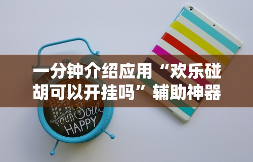 一分钟介绍应用“欢乐碰胡可以开挂吗”辅助神器插件下载