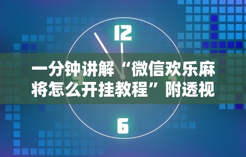 一分钟讲解“微信欢乐麻将怎么开挂教程”附透视挂详细教程