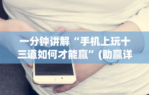 一分钟讲解“手机上玩十三道如何才能赢	”(助赢详细开挂教程)