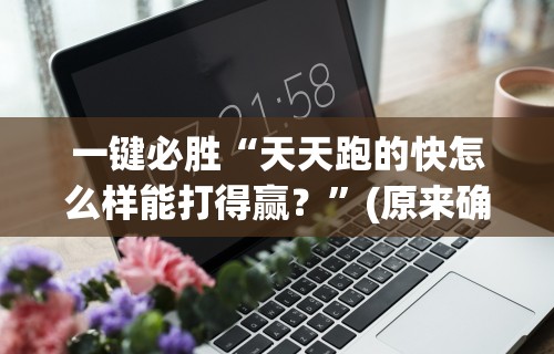 一键必胜“天天跑的快怎么样能打得赢？”(原来确实是有插件)