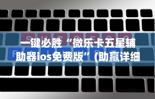 一键必胜“微乐卡五星辅助器ios免费版”(助赢详细开挂教程)