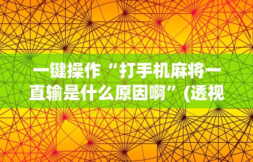 一键操作“打手机麻将一直输是什么原因啊”(透视挂)辅助透视教程