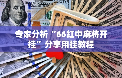 专家分析“66红中麻将开挂	”分享用挂教程
