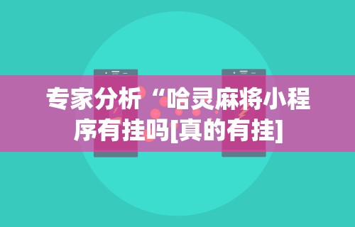专家分析“哈灵麻将小程序有挂吗[真的有挂]