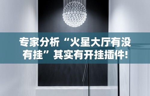 专家分析“火星大厅有没有挂”其实有开挂插件!